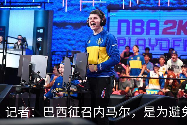 记者：巴西征召内马尔，是为避免他缺席成为球队表现不佳的借口